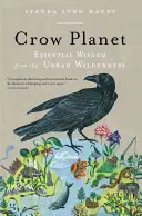 Crow Planet: Niezbędna mądrość z miejskiej dziczy - Crow Planet: Essential Wisdom from the Urban Wilderness