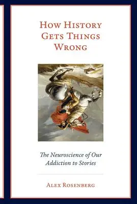 Jak historia się myli: Neuronauka o naszym uzależnieniu od historii - How History Gets Things Wrong: The Neuroscience of Our Addiction to Stories