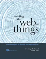 Budowanie sieci rzeczy: Z przykładami w Node.Js i Raspberry Pi - Building the Web of Things: With Examples in Node.Js and Raspberry Pi