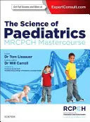 Nauka o pediatrii: Kurs mistrzowski Mrcpch - The Science of Paediatrics: Mrcpch Mastercourse