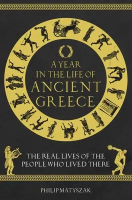 Rok z życia starożytnej Grecji: Prawdziwe życie ludzi, którzy tam mieszkali - A Year in the Life of Ancient Greece: The Real Lives of the People Who Lived There