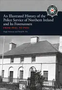 Ilustrowana historia policji w Irlandii Północnej i jej poprzedników: Od Peel do Psni - An Illustrated History of the Police Service in Northern Ireland and Its Forerunners: From Peel to Psni