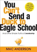 Nie możesz wysłać kaczki do Szkoły Orląt: I inne proste prawdy o przywództwie - You Can't Send a Duck to Eagle School: And Other Simple Truths of Leadership