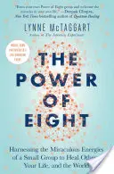 The Power of Eight: Harnessing the Miraculous Energies of a Small Group to Heal Others, Your Life, and the World (Moc ośmiu: jak wykorzystać cudowną energię małej grupy do uzdrowienia innych, swojego życia i świata) - The Power of Eight: Harnessing the Miraculous Energies of a Small Group to Heal Others, Your Life, and the World