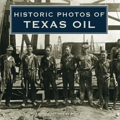 Historyczne zdjęcia teksańskiej ropy naftowej - Historic Photos of Texas Oil