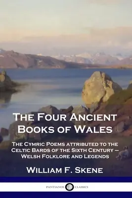 Cztery starożytne księgi Walii: The Cymric Poems attributed to the Celtic Bards of the Sixth Century - Walijski folklor i legendy - The Four Ancient Books of Wales: The Cymric Poems attributed to the Celtic Bards of the Sixth Century - Welsh Folklore and Legends