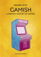 Gamish: Graficzna historia gier komputerowych - Gamish: A Graphic History of Gaming