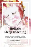 Holistyczny coaching snu: łagodne alternatywy dla treningu snu dla pracowników służby zdrowia i opieki nad dziećmi - Holistic Sleep Coaching: Gentle Alternatives to Sleep Training for Health and Childcare Professionals