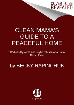 Clean Mama's Guide to a Peaceful Home: Bezproblemowe systemy i radosne rytuały dla spokojnego, przytulnego domu - Clean Mama's Guide to a Peaceful Home: Effortless Systems and Joyful Rituals for a Calm, Cozy Home