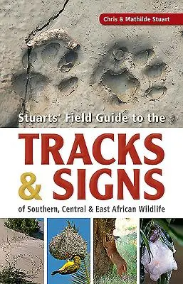 Przewodnik terenowy Stuartsa po tropach i znakach dzikich zwierząt Afryki Południowej, Środkowej i Wschodniej - Stuarts' Field Guide to the Tracks & Signs of Southern, Central & East African Wildlife