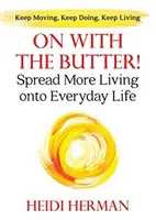 Dalej z masłem: Więcej życia w codziennym życiu - On With The Butter: Spread More Living onto Everyday Life