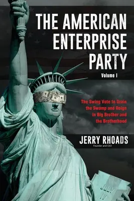 Amerykańska Partia Przedsiębiorczości (tom I): Głosowanie wahadłowe, aby osuszyć bagno i zapanować nad Wielkim Bratem i Bractwem - The American Enterprise Party (Volume I): The Swing Vote to Drain the Swamp and Reign in Big Brother and the Brotherhood