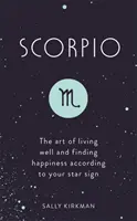 Skorpion: Sztuka dobrego życia i odnajdywania szczęścia według twojego znaku zodiaku - Scorpio: The Art of Living Well and Finding Happiness According to Your Star Sign