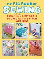 Moja wielka księga szycia: Ponad 60 fantastycznych projektów do zszycia i uszycia - My Big Book of Sewing: Over 60 Fantastic Projects to Stitch and Sew