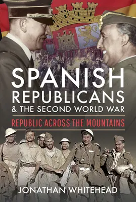 Hiszpańscy republikanie i druga wojna światowa: Republika za górami - Spanish Republicans and the Second World War: Republic Across the Mountains