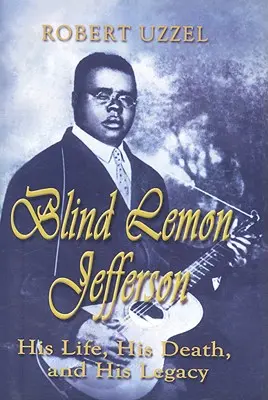 Blind Lemon Jefferson: jego życie, śmierć i dziedzictwo - Blind Lemon Jefferson: His Life, His Death, and His Legacy