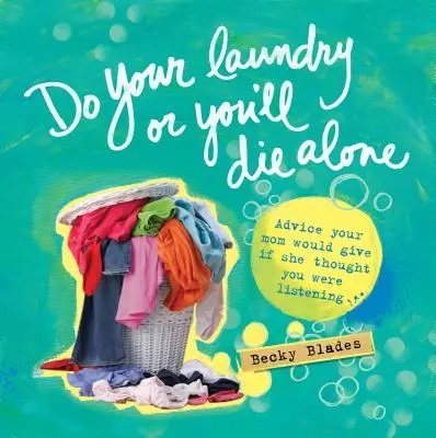 Rób pranie albo umrzesz samotnie: Porady, których udzieliłaby ci mama, gdyby myślała, że jej słuchasz - Do Your Laundry or You'll Die Alone: Advice Your Mom Would Give If She Thought You Were Listening