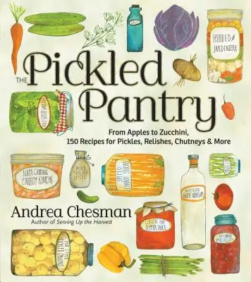 The Pickled Pantry: Od jabłek po cukinię, 150 przepisów na marynaty, przyprawy, chutney i nie tylko - The Pickled Pantry: From Apples to Zucchini, 150 Recipes for Pickles, Relishes, Chutneys & More