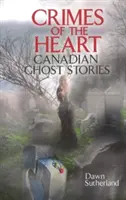 Zbrodnie serca - kanadyjskie opowieści o duchach - Crimes of the Heart - Canadian Ghost Stories