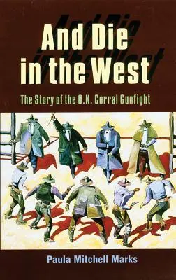 I umrzeć na Zachodzie: Historia strzelaniny w O.K. Corral - And Die in the West: The Story of the O.K. Corral Gunfight