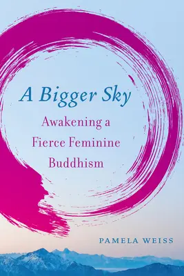 A Bigger Sky: Przebudzenie zaciekłego kobiecego buddyzmu - A Bigger Sky: Awakening a Fierce Feminine Buddhism