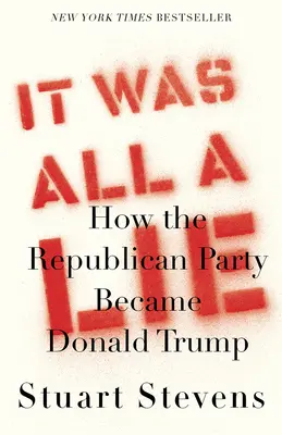 To wszystko było kłamstwem: jak Partia Republikańska stała się Donaldem Trumpem - It Was All a Lie: How the Republican Party Became Donald Trump