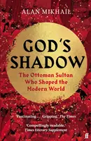 Cień Boga - osmański sułtan, który ukształtował współczesny świat - God's Shadow - The Ottoman Sultan Who Shaped the Modern World