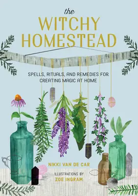 The Witchy Homestead: Zaklęcia, rytuały i środki zaradcze do tworzenia magii w domu - The Witchy Homestead: Spells, Rituals, and Remedies for Creating Magic at Home