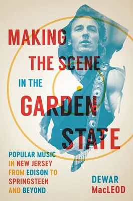 Tworzenie sceny w Garden State: Muzyka popularna w New Jersey od Edisona do Springsteena i nie tylko - Making the Scene in the Garden State: Popular Music in New Jersey from Edison to Springsteen and Beyond