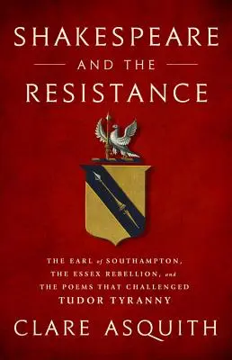 Szekspir i ruch oporu: Hrabia Southampton, rebelia Essex i wiersze, które rzuciły wyzwanie tyranii Tudorów - Shakespeare and the Resistance: The Earl of Southampton, the Essex Rebellion, and the Poems That Challenged Tudor Tyranny