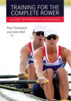 Trening dla kompletnego wioślarza: Przewodnik po poprawie wydajności - Training for the Complete Rower: A Guide to Improving Performance