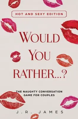 Czy wolałbyś...? ? Niegrzeczna gra konwersacyjna dla par: Hot and Sexy Edition - Would You Rather... ? The Naughty Conversation Game for Couples: Hot and Sexy Edition