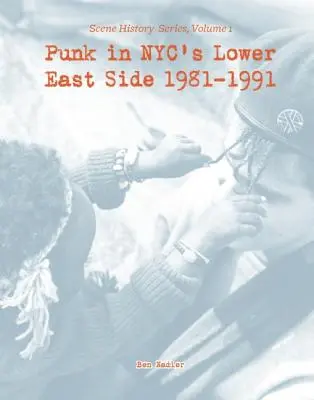 Punk w Lower East Side w Nowym Jorku 1981-1991: Scene History Series, Vol 1 - Punk in Nyc's Lower East Side 1981-1991: Scene History Series, Vol 1