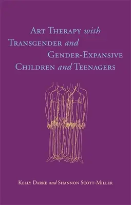 Terapia sztuką z dziećmi i nastolatkami transpłciowymi i ekspansywnymi płciowo - Art Therapy with Transgender and Gender-Expansive Children and Teenagers