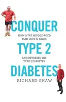 Pokonaj cukrzycę typu 2 - Jak gruby mężczyzna w średnim wieku schudł 31 kilogramów i odwrócił cukrzycę typu 2 - Conquer Type 2 Diabetes - How a fat, middle-aged man lost 31 kilos and reversed his type 2 diabetes