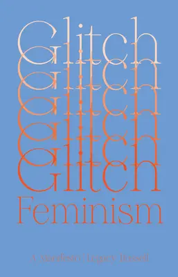 Glitch Feminism: Manifest - Glitch Feminism: A Manifesto