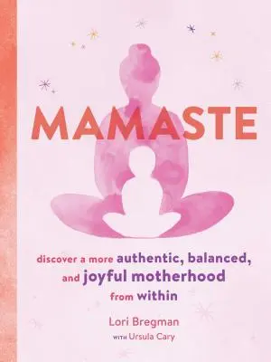 Mamaste: Odkryj bardziej autentyczne, zrównoważone i radosne macierzyństwo od wewnątrz - Mamaste: Discover a More Authentic, Balanced, and Joyful Motherhood from Within