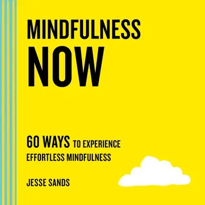 Mindfulness Now: 60 sposobów na doświadczanie uważności bez wysiłku - Mindfulness Now: 60 Ways to Experience Effortless Mindfulness