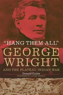 Powiesić ich wszystkich: George Wright i indiańska wojna na płaskowyżu w 1858 roku - Hang Them All: George Wright and the Plateau Indian War, 1858