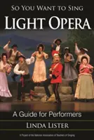 Chcesz śpiewać w operze świetlnej: Przewodnik dla wykonawców - So You Want to Sing Light Opera: A Guide for Performers