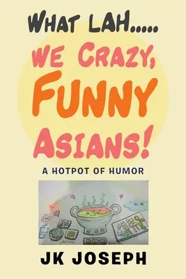 What Lah....We Crazy, Funny Asians!: Garść humoru - What Lah....We Crazy, Funny Asians!: A Hotpot of Humor