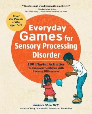 Codzienne gry dla dzieci z zaburzeniami przetwarzania sensorycznego: 100 zabaw dla dzieci z różnicami sensorycznymi - Everyday Games for Sensory Processing Disorder: 100 Playful Activities to Empower Children with Sensory Differences