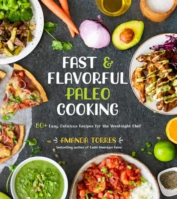 Szybkie i aromatyczne gotowanie w stylu paleo: ponad 80 łatwych, pysznych przepisów dla szefa kuchni na każdy wieczór - Fast & Flavorful Paleo Cooking: 80+ Easy, Delicious Recipes for the Weeknight Chef