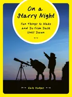 W gwiaździstą noc: Zabawne rzeczy do zrobienia od zmierzchu do świtu - On a Starry Night: Fun Things to Make and Do from Dusk Until Dawn