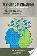 Przywracanie mentalizacji w relacjach przywiązania: Leczenie traumy za pomocą zwykłej starej terapii - Restoring Mentalizing in Attachment Relationships: Treating Trauma With Plain Old Therapy