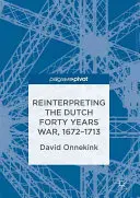 Reinterpretacja holenderskiej wojny czterdziestoletniej, 1672-1713 - Reinterpreting the Dutch Forty Years War, 1672-1713