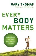 Każde ciało ma znaczenie: Wzmocnij swoje ciało, aby wzmocnić swoją duszę - Every Body Matters: Strengthening Your Body to Strengthen Your Soul