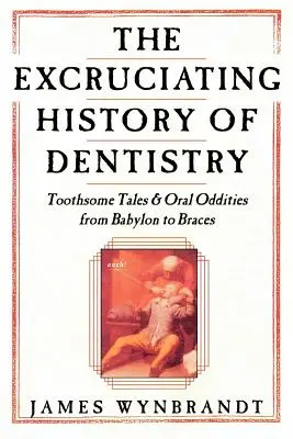 Historia stomatologii: Zębowe opowieści i dziwactwa jamy ustnej od Babilonu do aparatów ortodontycznych - The History of Dentistry: Toothsome Tales & Oral Oddities from Babylon to Braces