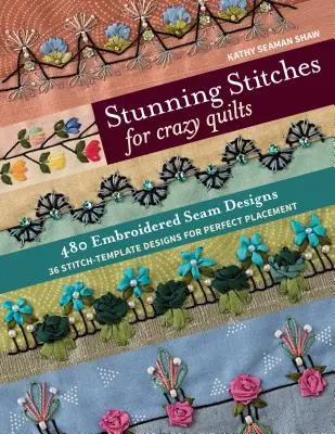 Stunning Stitches for Crazy Quilts: 480 wzorów haftowanych szwów, 36 wzorów ściegów dla idealnego rozmieszczenia - Stunning Stitches for Crazy Quilts: 480 Embroidered Seam Designs, 36 Stitch-Template Designs for Perfect Placement