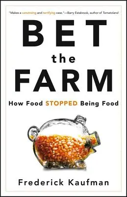 Bet the Farm: Jak jedzenie przestało być jedzeniem - Bet the Farm: How Food Stopped Being Food